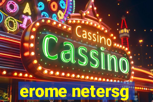 erome netersg